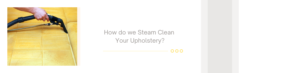 how do we steam clean your upholstery